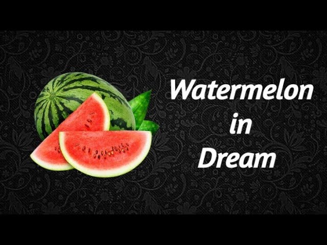 Signification des rêves de pastèque : interprétation et symbolique 1 dreaming of watermelon
